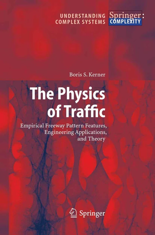 The Physics of Traffic: Empirical Freeway Pattern Features, Engineering Applications, and Theory (Understanding Complex Systems)