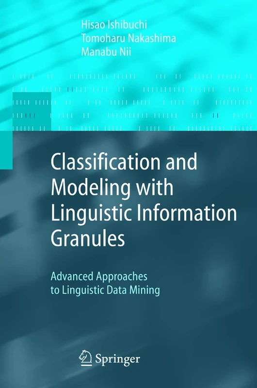 Classification and Modeling with Linguistic Information Granules: Advanced Approaches to Linguistic Data Mining (Advanced Information Processing)