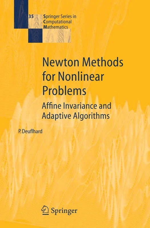 Newton Methods for Nonlinear Problems: Affine Invariance and Adaptive Algorithms: 35 (Springer Series in Computational Mathematics, 35)