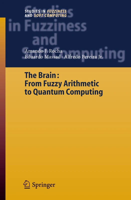 The Brain: Fuzzy Arithmetic to Quantum Computing: 165 (Studies in Fuzziness and Soft Computing, 165)
