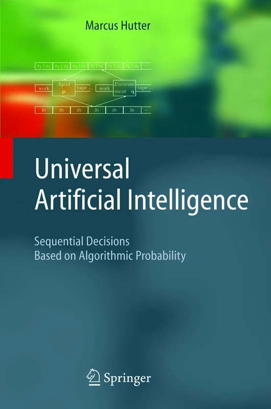 Universal Artificial Intelligence: Sequential Decisions Based on Algorithmic Probability (Texts in Theoretical Computer Science. An EATCS Series)
