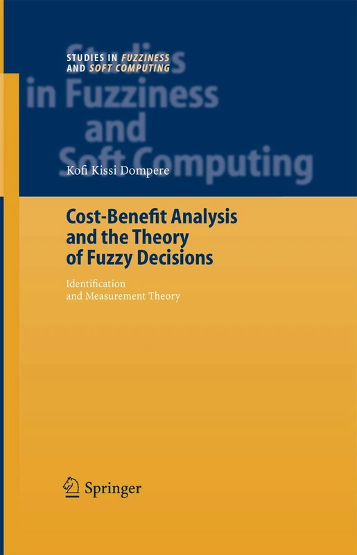 Cost-Benefit Analysis and the Theory of Fuzzy Decisions: Identification and Measurement Theory: 158 (Studies in Fuzziness and Soft Computing)