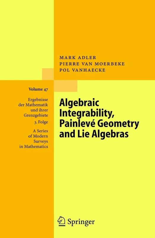 Algebraic Integrability, Painlevé Geometry and Lie Algebras: 47 (Ergebnisse der Mathematik und ihrer Grenzgebiete. 3. Folge / A Series of Modern Surveys in Mathematics, 47)