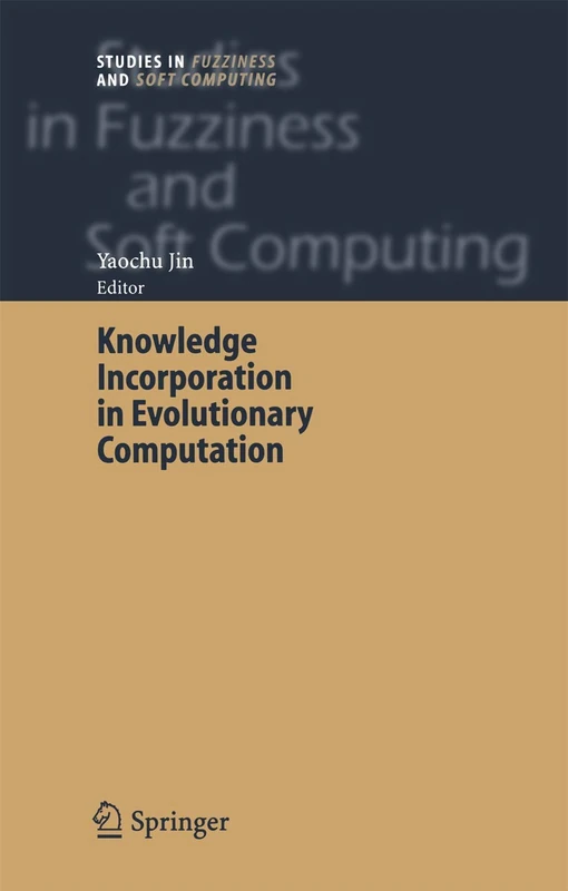 Knowledge Incorporation in Evolutionary Computation: 167 (Studies in Fuzziness and Soft Computing, 167)