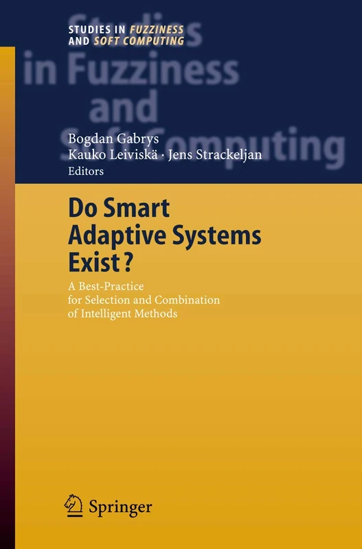 Do Smart Adaptive Systems Exist?: Best Practice for Selection and Combination of Intelligent Methods: 173 (Studies in Fuzziness and Soft Computing)