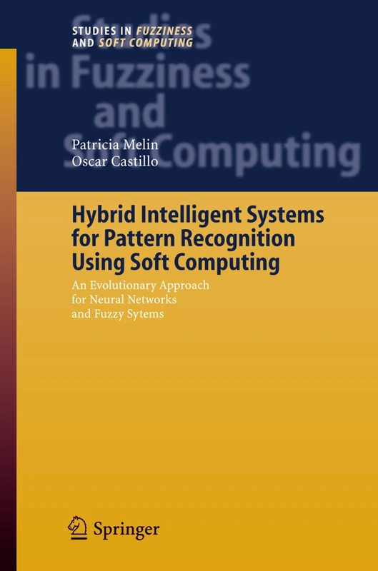 Hybrid Intelligent Systems for Pattern Recognition Using Soft Computing: An Evolutionary Approach for Neural Networks and Fuzzy Systems: 172 (Studies in Fuzziness and Soft Computing, 172)