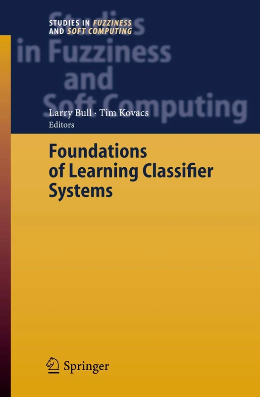 Foundations of Learning Classifier Systems: 183 (Studies in Fuzziness and Soft Computing, 183)
