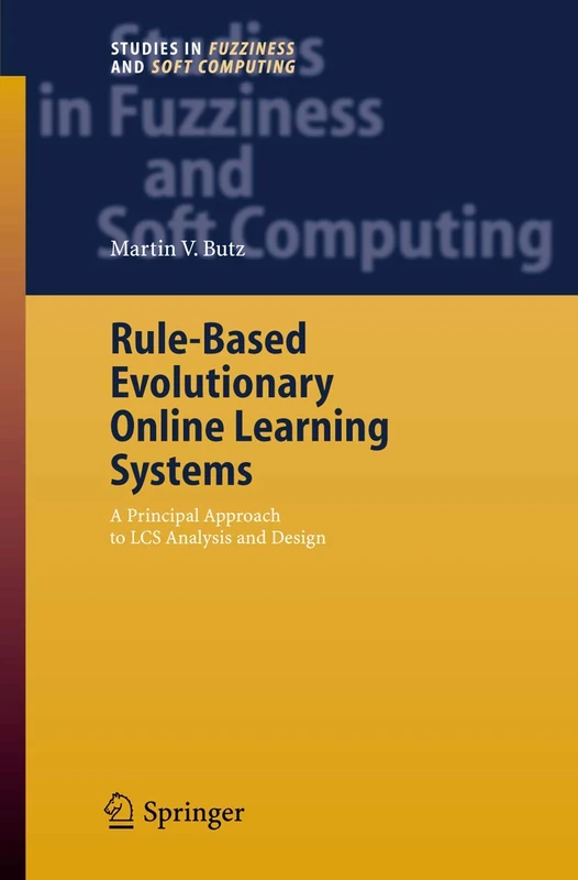 Rule-Based Evolutionary Online Learning Systems: A Principled Approach to LCS Analysis and Design: 191 (Studies in Fuzziness and Soft Computing, 191)
