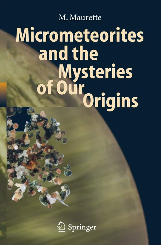 Micrometeorites and the Mysteries of Our Origins (Advances in Astrobiology and Biogeophysics)
