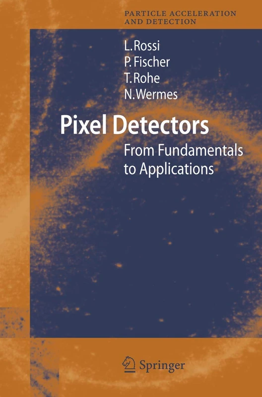 Pixel Detectors: From Fundamentals to Applications (Particle Acceleration and Detection)