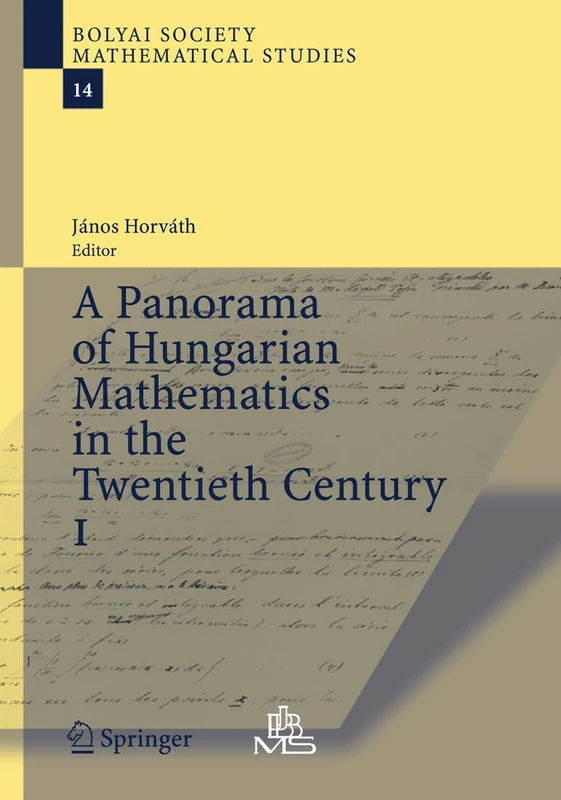 A Panorama of Hungarian Mathematics in the Twentieth Century, I: 14 (Bolyai Society Mathematical Studies, 14)