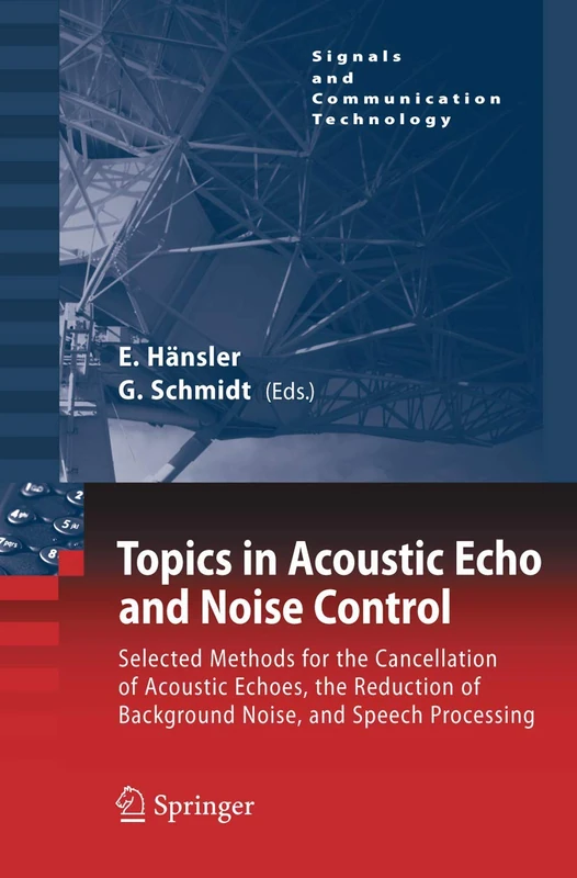 Topics in Acoustic Echo and Noise Control: Selected Methods for the Cancellation of Acoustical Echoes, the Reduction of Background Noise, and Speech Processing (Signals and Communication Technology)