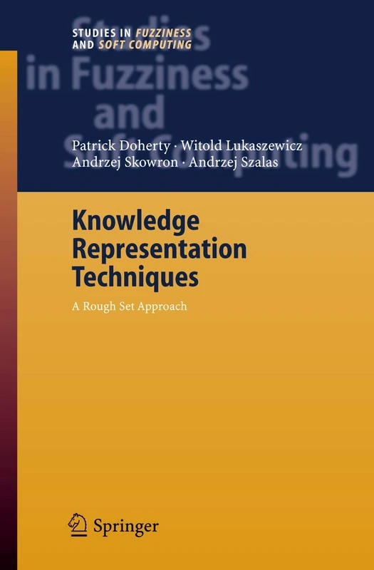 Knowledge Representation Techniques: A Rough Set Approach: 202 (Studies in Fuzziness and Soft Computing, 202)