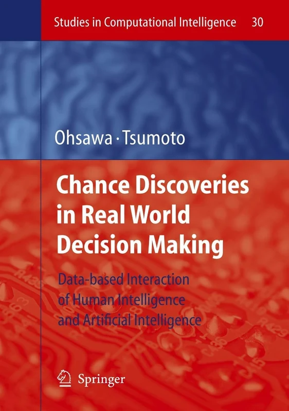 Chance Discoveries in Real World Decision Making: Data-based Interaction of Human intelligence and Artificial Intelligence: 30 (Studies in Computational Intelligence, 30)