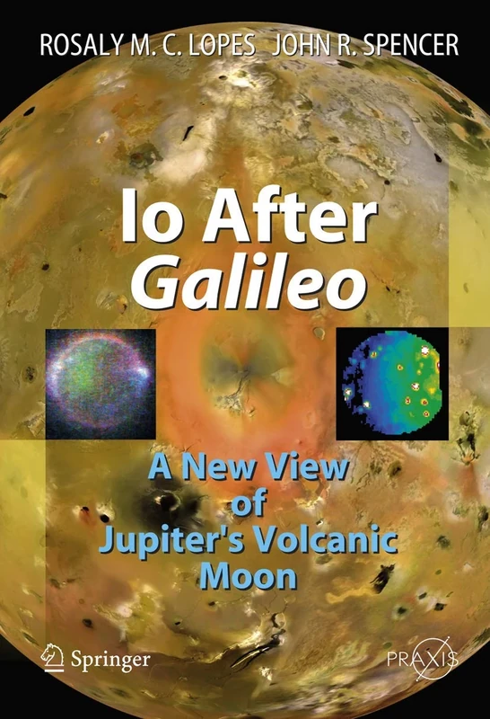 Io After Galileo: A New View of Jupiter's Volcanic Moon (Springer Praxis Books)