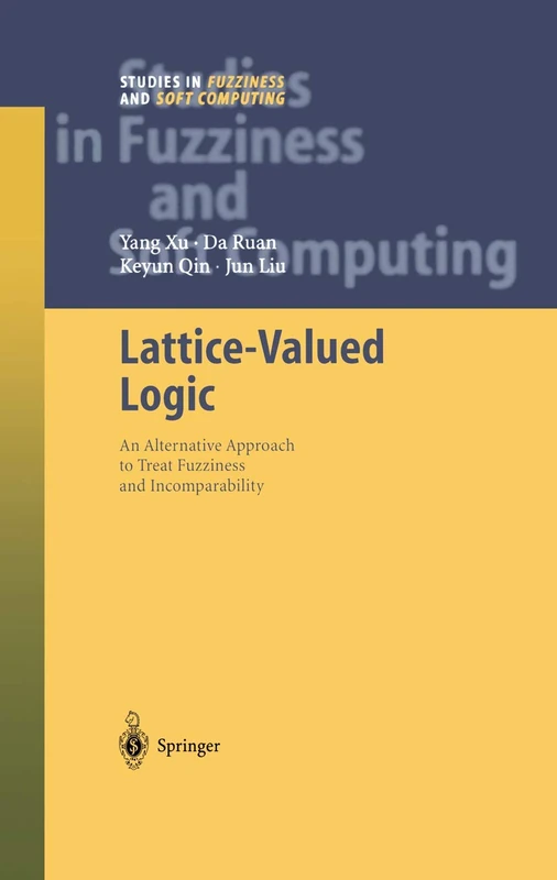 Lattice-Valued Logic: An Alternative Approach to Treat Fuzziness and Incomparability: 132 (Studies in Fuzziness and Soft Computing, 132)