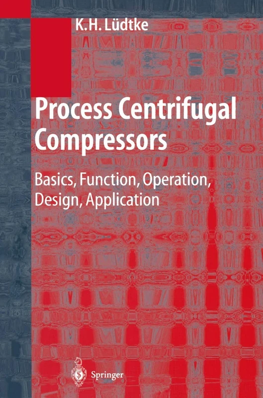 Process Centrifugal Compressors: Basics, Function, Operation, Design, Application