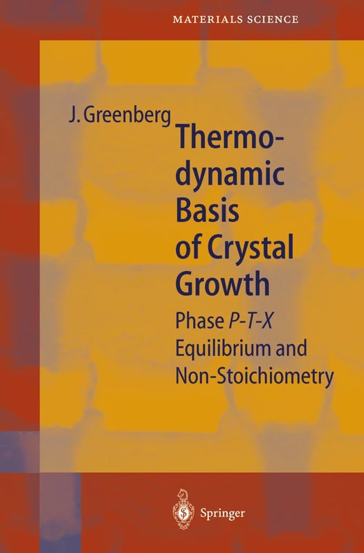 Thermodynamic Basis of Crystal Growth: P-T-X Phase Equilibrium and Non-Stoichiometry: 44 (Springer Series in Materials Science, 44)