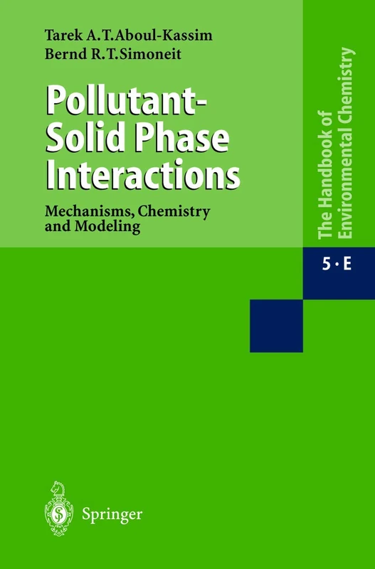 Pollutant-Solid Phase Interactions Mechanisms, Chemistry and Modeling: 5 / 5E (The Handbook of Environmental Chemistry, 5 / 5E)