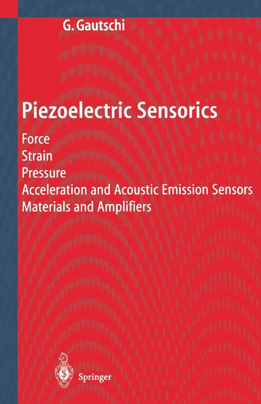 Piezoelectric Sensorics: Force Strain Pressure Acceleration and Acoustic Emission Sensors Materials and Amplifiers