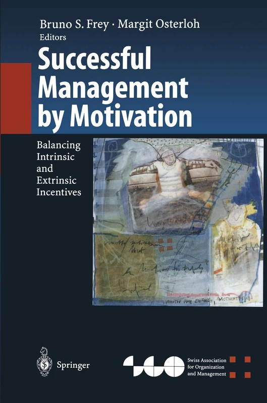 Successful Management by Motivation: Balancing Intrinsic and Extrinsic Incentives (Organization and Management Innovation)