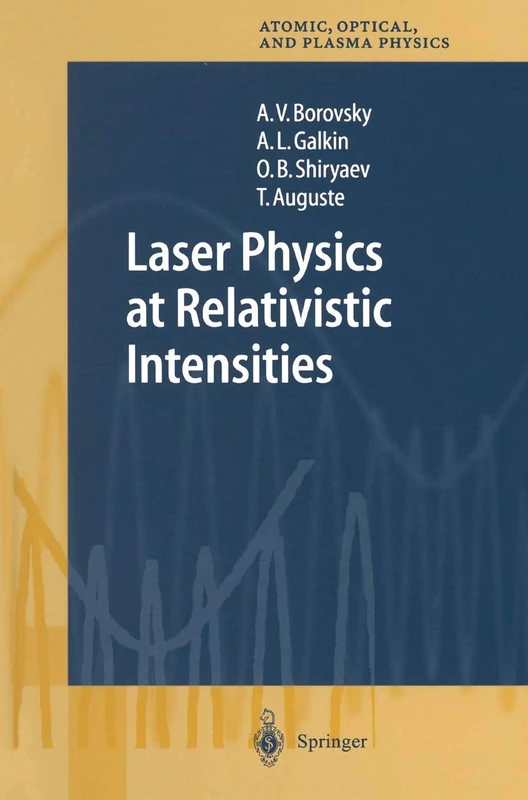 Laser Physics at Relativistic Intensities: 34 (Springer Series on Atomic, Optical, and Plasma Physics, 34)