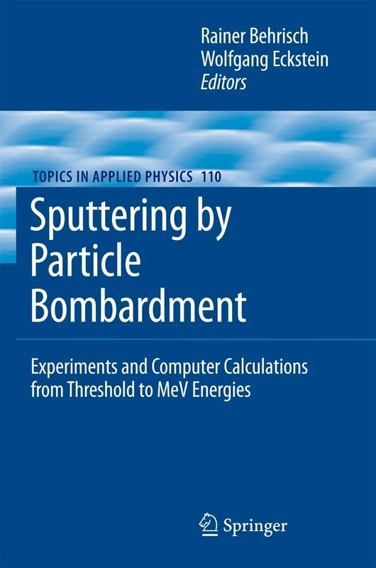 Sputtering by Particle Bombardment: Experiments and Computer Calculations from Threshold to MeV Energies: 110 (Topics in Applied Physics, 110)