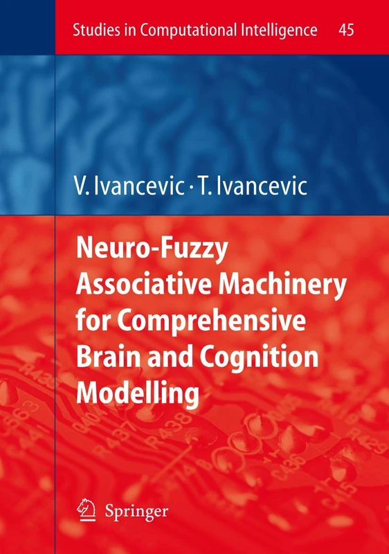 Neuro-Fuzzy Associative Machinery for Comprehensive Brain and Cognition Modelling: 45 (Studies in Computational Intelligence, 45)
