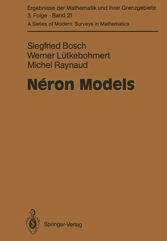Néron Models: 21 (Ergebnisse der Mathematik und ihrer Grenzgebiete. 3. Folge / A Series of Modern Surveys in Mathematics, 21)