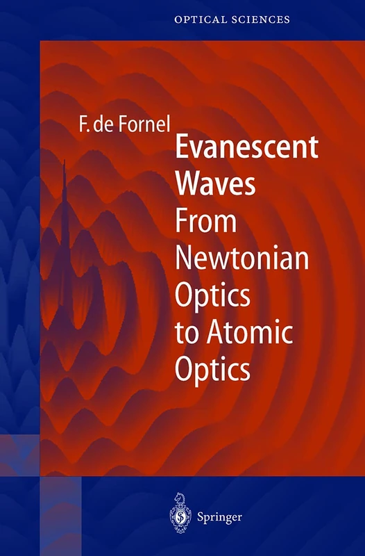 Evanescent Waves: From Newtonian Optics to Atomic Optics: 73 (Springer Series in Optical Sciences, 73)