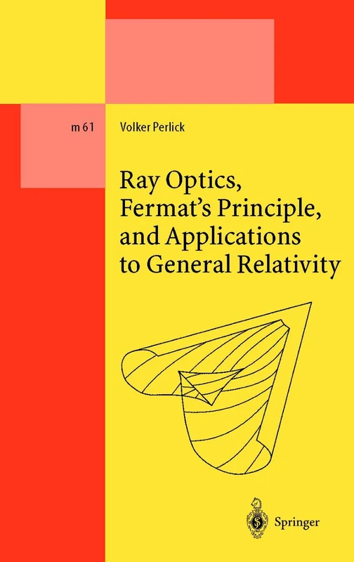 Ray Optics, Fermat’s Principle, and Applications to General Relativity: 61 (Lecture Notes in Physics Monographs, 61)