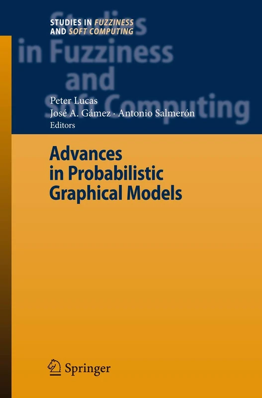 Advances in Probabilistic Graphical Models: 213 (Studies in Fuzziness and Soft Computing, 213)