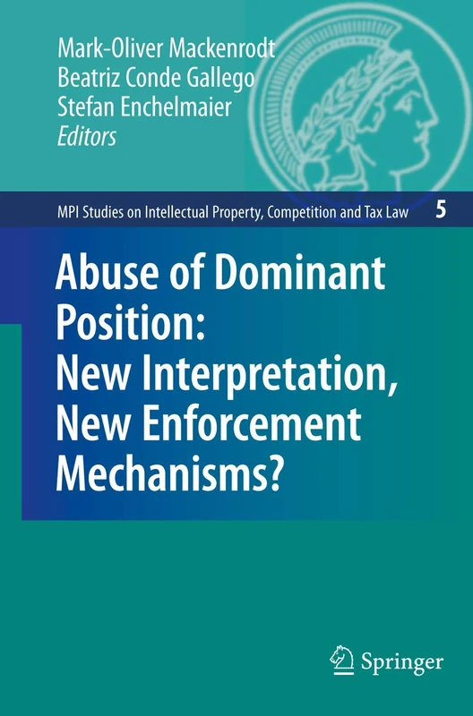 Abuse of Dominant Position: New Interpretation, New Enforcement Mechanisms?: 5 (MPI Studies on Intellectual Property and Competition Law, 5)