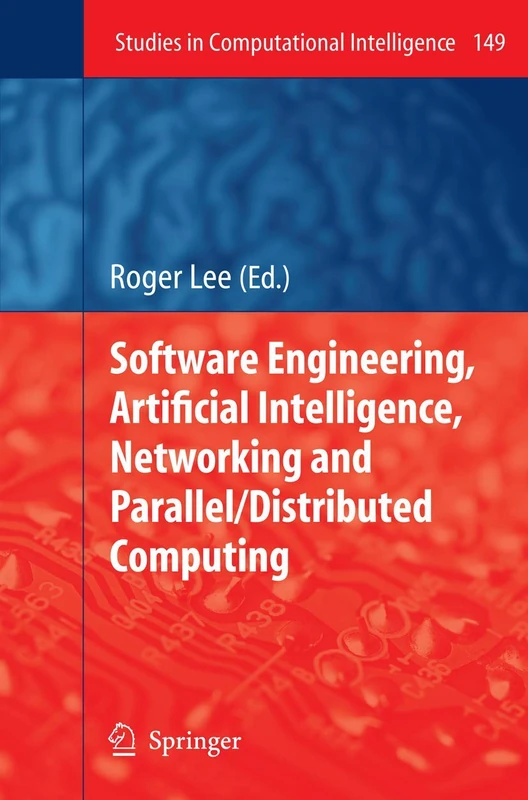 Software Engineering, Artificial Intelligence, Networking and Parallel/Distributed Computing: 149 (Studies in Computational Intelligence, 149)