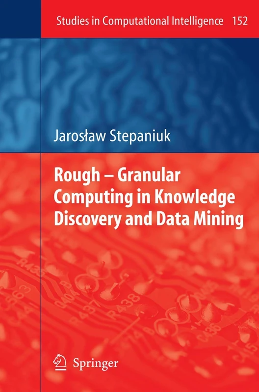 Rough – Granular Computing in Knowledge Discovery and Data Mining: 152 (Studies in Computational Intelligence, 152)