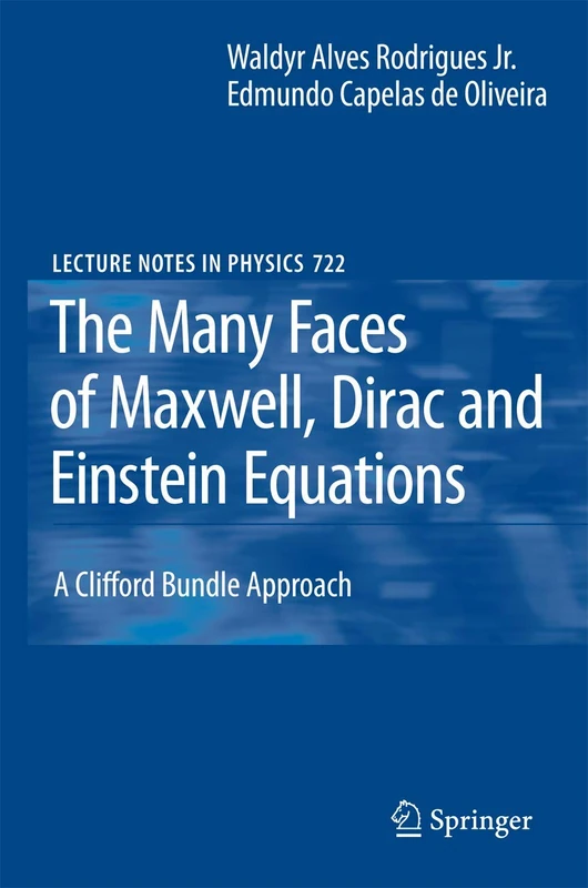 The Many Faces of Maxwell, Dirac and Einstein Equations: A Clifford Bundle Approach: 722 (Lecture Notes in Physics, 722)