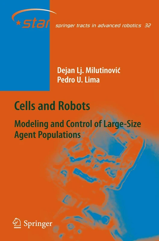 Cells and Robots: Modeling and Control of Large-Size Agent Populations: 32 (Springer Tracts in Advanced Robotics, 32)