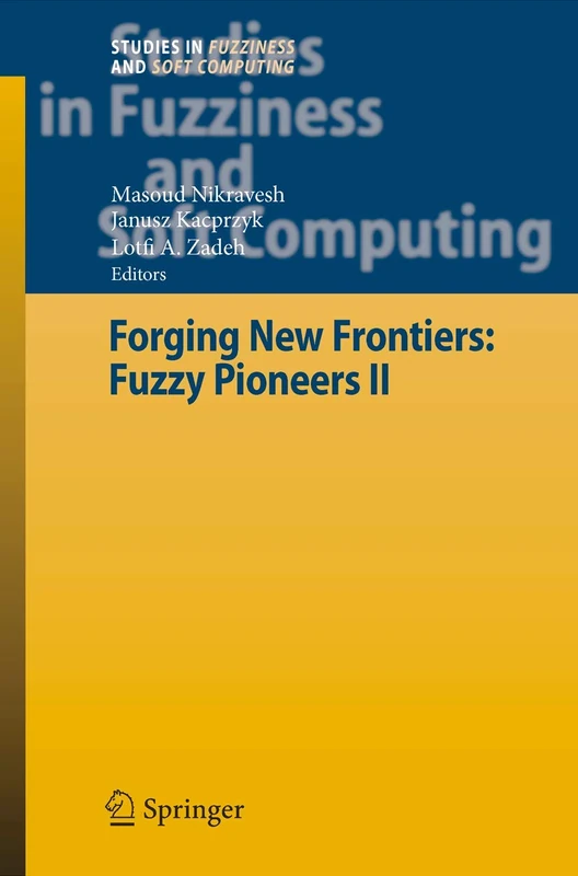 Forging New Frontiers: Fuzzy Pioneers II: 218 (Studies in Fuzziness and Soft Computing, 218)
