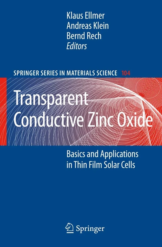 Transparent Conductive Zinc Oxide: Basics and Applications in Thin Film Solar Cells: 104 (Springer Series in Materials Science, 104)