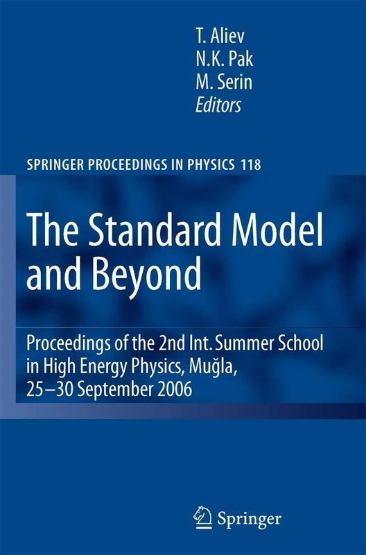 The Standard Model and Beyond: Proceedings of the 2nd Int. Summer School in High Energy Physics, Mugla, 25-30 September 2006: 118 (Springer Proceedings in Physics, 118)