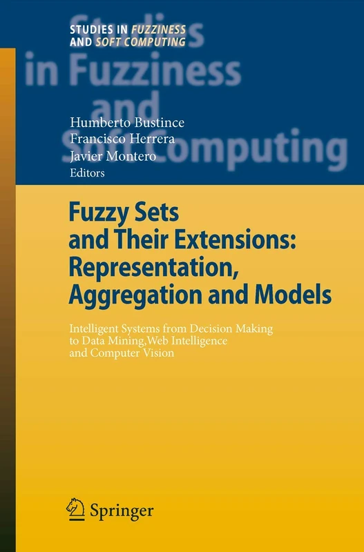 Fuzzy Sets and Their Extensions: Representation, Aggregation and Models: Intelligent Systems from Decision Making to Data Mining, Web Intelligence and ... in Fuzziness and Soft Computing, 220)