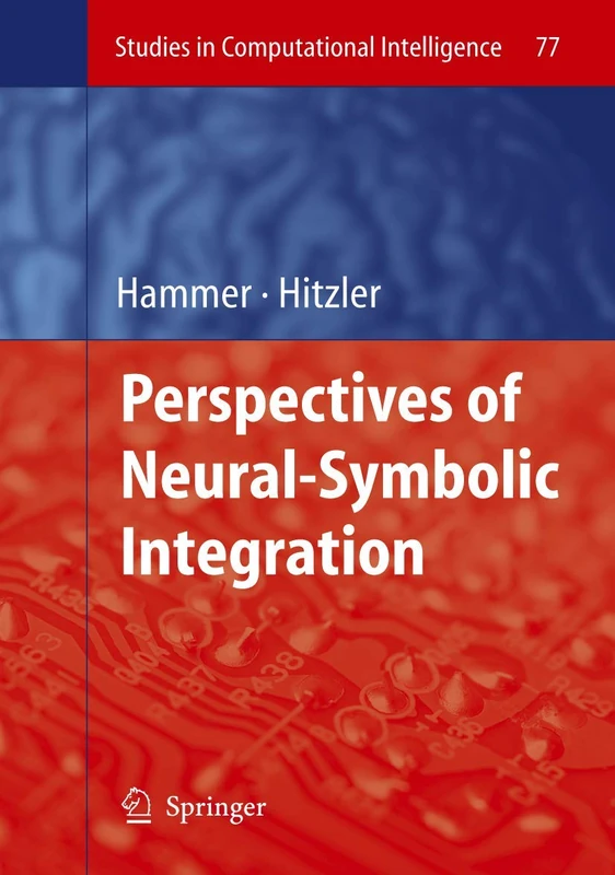 Perspectives of Neural-Symbolic Integration: 77 (Studies in Computational Intelligence, 77)