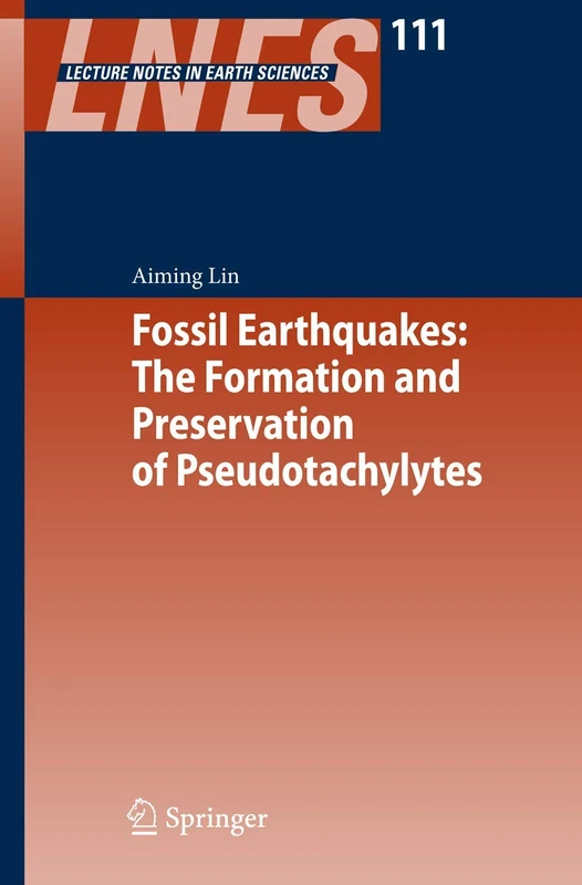 Fossil Earthquakes: The Formation and Preservation of Pseudotachylytes: 111 (Lecture Notes in Earth Sciences, 111)
