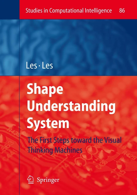 Shape Understanding System: The First Steps toward the Visual Thinking Machines: 86 (Studies in Computational Intelligence, 86)