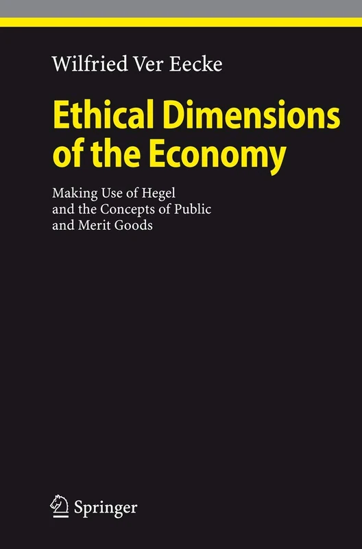 Ethical Dimensions of the Economy: Making Use of Hegel and the Concepts of Public and Merit Goods (Ethical Economy)