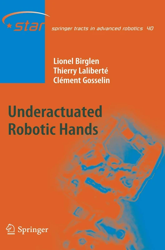 Underactuated Robotic Hands: 40 (Springer Tracts in Advanced Robotics, 40)