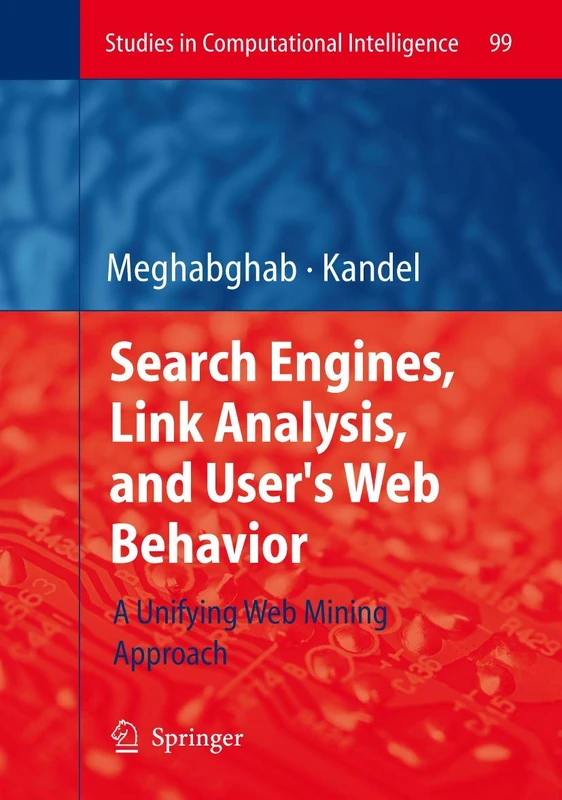 Search Engines, Link Analysis, and User's Web Behavior: A Unifying Web Mining Approach: 99 (Studies in Computational Intelligence, 99)