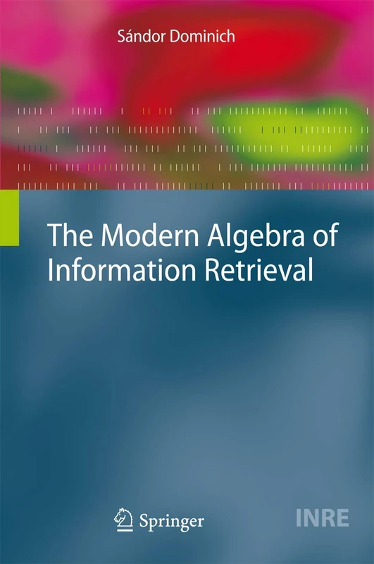 The Modern Algebra of Information Retrieval: 24 (The Information Retrieval Series, 24)