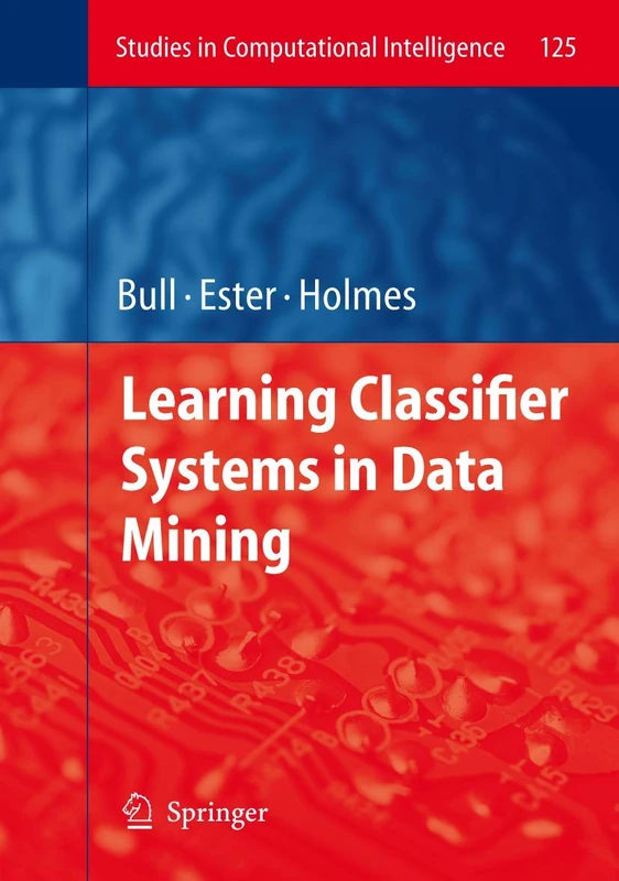 Learning Classifier Systems in Data Mining: 125 (Studies in Computational Intelligence, 125)