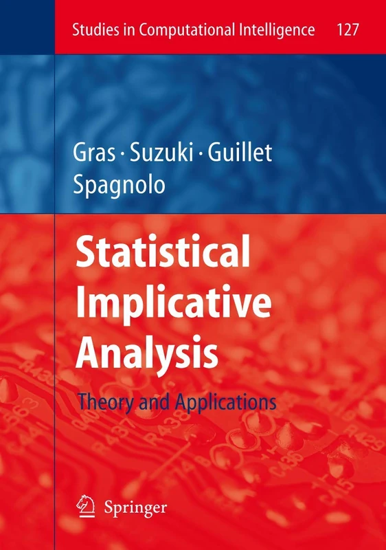 Statistical Implicative Analysis: Theory and Applications: 127 (Studies in Computational Intelligence, 127)